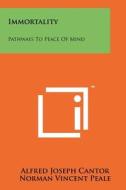 Immortality: Pathways to Peace of Mind di Alfred Joseph Cantor edito da Literary Licensing, LLC