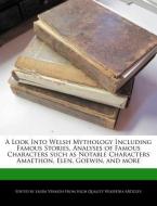 A Look Into Welsh Mythology Including Famous Stories, Analyses of Famous Characters Such as Notable Characters Amaethon, di Laura Vermon edito da WEBSTER S DIGITAL SERV S