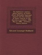 The Baltimore Century Plant; History of Eutaw Street Methodist Episcopal Church and the Relation of Eutaw Church to the Downtown Problem, 1808, May 8, di Edward Lecompt Hubbard edito da Nabu Press