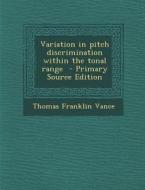 Variation in Pitch Discrimination Within the Tonal Range di Thomas Franklin Vance edito da Nabu Press