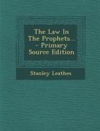 The Law in the Prophets... - Primary Source Edition di Stanley Leathes edito da Nabu Press