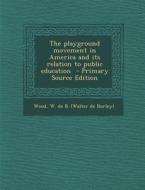 The Playground Movement in America and Its Relation to Public Education - Primary Source Edition edito da Nabu Press