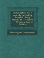 Huntington Town Records, Including Babylon, Long Island, N.Y. Volume 1 - Primary Source Edition di Huntington Huntington edito da Nabu Press