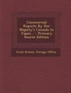 Commercial Reports by Her Majesty's Consuls in Japan... - Primary Source Edition edito da Nabu Press