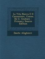 La Vita Nuova E Il Canzoniere, Comm. Da G. Giuliani - Primary Source Edition di Dante Alighieri edito da Nabu Press