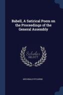 Babell, A Satirical Poem On The Proceedi di ARCHIBALD PITCAIRNE edito da Lightning Source Uk Ltd