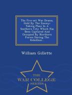 The Five-ACT War Drama, Held by the Enemy: Taking Place in a Southern City Which Has Been Captured and Occupied by North di William Gillette edito da WAR COLLEGE SERIES