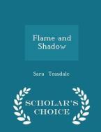 Flame And Shadow - Scholar's Choice Edition di Sara Teasdale edito da Scholar's Choice