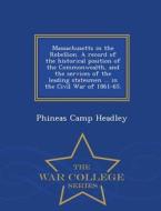 Massachusetts In The Rebellion. A Record Of The Historical Position Of The Commonwealth, And The Services Of The Leading Statesmen ... In The Civil Wa di Phineas Camp Headley edito da War College Series
