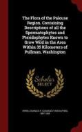 The Flora Of The Palouse Region. Containing Descriptions Of All The Spermatophytes And Pteridophytes Known To Grow Wild In The Area Within 35 Kilomete edito da Andesite Press