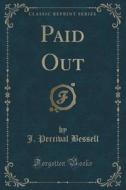 Paid Out (classic Reprint) di J Percival Bessell edito da Forgotten Books