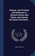 Woman; Her Position And Influence In Ancient Greece And Rome, And Among The Early Christians .. di James Donaldson edito da Sagwan Press