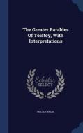 The Greater Parables Of Tolstoy, With Interpretations di Walter Walsh edito da Sagwan Press