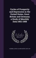 Cycles Of Prosperity And Depression In The United States, Great Britain And Germany; A Study Of Monthly Data 1902-1908 di Alvin H 1887-1975 Hansen edito da Palala Press