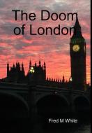 The Doom of London di Fred M White edito da Lulu.com