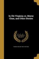 IN OLE VIRGINIA OR MARSE CHAN di Thomas Nelson 1853-1922 Page edito da WENTWORTH PR