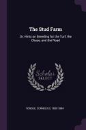 The Stud Farm: Or, Hints on Breeding for the Turf, the Chase, and the Road di Cornelius Tongue edito da CHIZINE PUBN