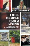 I Kill People For A Living: A Collection of Essays by a Writer of Cozy Mysteries di Kathy Lynn Emerson edito da LIGHTNING SOURCE INC