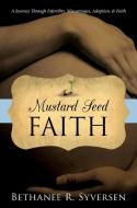 Mustard Seed Faith: A Journey Through Infertility, Miscarriages, Adoption, and Faith di Bethanee Syversen edito da ELM HILL BOOKS
