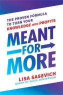 Meant for More: The Proven Formula to Turn Your Knowledge Into Profits di Lisa Sasevich edito da HAY HOUSE