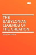 The Babylonian Legends of the Creation di British Museum edito da HardPress Publishing