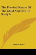 The Physical Nature Of The Child And How To Study It di Stuart H. Rowe edito da Nobel Press