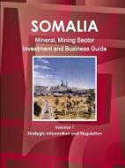Somalia Mineral, Mining Sector Investment and Business Guide Volume 1 Strategic Information and Regulations di Ibp Usa edito da IBP USA