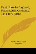 Bank Rate in England, France, and Germany, 1844-1878 (1880) di Robert Harry Inglis Palgrave edito da Kessinger Publishing