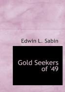 Gold Seekers of '49 di Edwin L. Sabin edito da BiblioLife