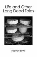 Life and Other Long Dead Tales di Stephen Scala edito da Booksurge Publishing