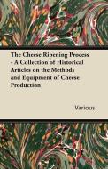 The Cheese Ripening Process - A Collection of Historical Articles on the Methods and Equipment of Cheese Production di Various edito da Kimball Press