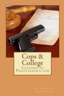 Cops & College: Lessons in Professionalism di Richard Weinblatt, Dr Richard Weinblatt edito da Createspace