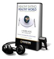 Healthy Eating, Healthy World: Unleashing the Power of Plant-Based Nutrition [With Earbuds] di J. Morris Hicks edito da Blackstone Audiobooks