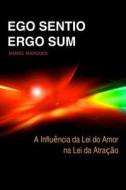 Ego Sentio, Ergo Sum: A Influencia Da Lei Do Amor Na Lei Da Atraccao di Daniel Marques edito da Createspace