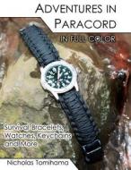 Adventures in Paracord in Full Color: Survival Bracelets, Watches, Keychains and More di Nicholas Tomihama edito da Createspace