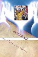 Rescue Me: Saving Our Children Through Effective Parenting di Rev Dr Mary Lou Moore edito da Createspace