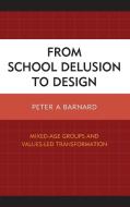 From School Delusion to Design di Peter A Barnard edito da Rowman & Littlefield Publishers