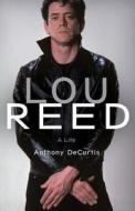Lou Reed: A Life di Anthony DeCurtis edito da Little Brown and Company