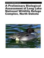 A Preliminary Biological Assessment of Long Lake National Wildlife Refuge Complex, North Dakota di Murray K. Laubhan, Robert a. Gleason, Gregory a. Knutsen edito da Createspace