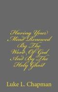 Having Your Mind Renewed by the Word of God and by the Holy Ghost di Luke L. Chapman edito da Createspace
