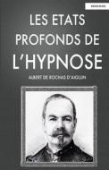 Les Etats Profonds de L'Hypnose di Albert De Rochas D'Aiglun edito da Createspace
