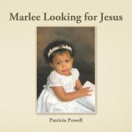 Marlee Looking for Jesus di Patricia Powell edito da Xlibris