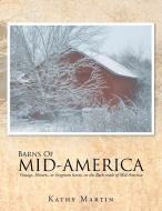 BARNS OF MID-AMERICA di Kathy Martin edito da Xlibris