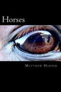 Horses: The Essential Guide to Horses for Kids di Matthew Harper edito da Createspace