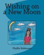 Wishing on a New Moon di Phyllis Jean Robinson edito da Createspace Independent Publishing Platform