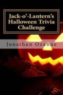 Jack-O'-Lantern's Halloween Trivia Challenge: More Than 60 Questions and Answers about One of America's Favorite Holidays di Jonathan Ozanne edito da Createspace