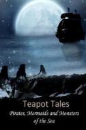 Teapot Tales: Pirates, Mermaids and Monsters of the Sea (UK) di Rebecca Fyfe edito da Createspace
