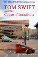 Tom Swift and the Coupe of Invisibility di Victor Appleton II, Thomas Hudson edito da Createspace