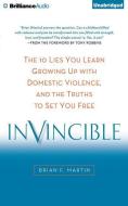 Invincible: The 10 Lies You Learn Growing Up with Domestic Violence, and the Truths to Set You Free di Brian F. Martin edito da Brilliance Audio