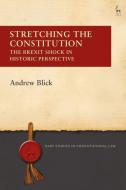 Stretching The Constitution di Dr Andrew Blick edito da Bloomsbury Publishing Plc